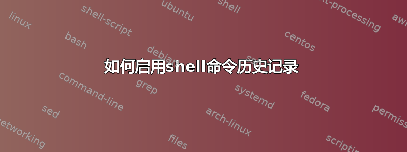 如何启用shell命令历史记录