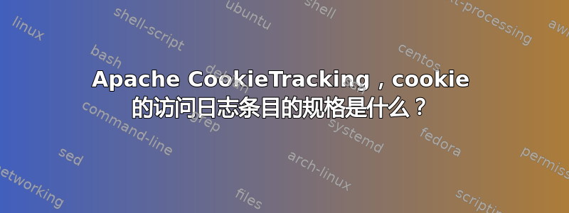 Apache CookieTracking，cookie 的访问日志条目的规格是什么？