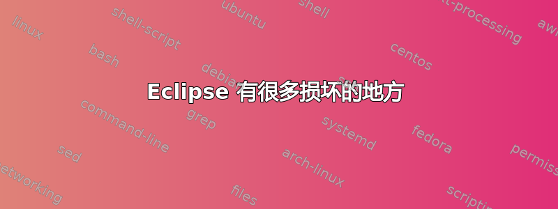 Eclipse 有很多损坏的地方