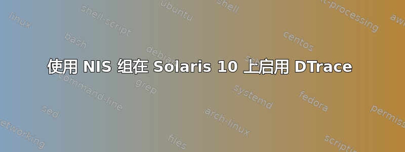 使用 NIS 组在 Solaris 10 上启用 DTrace