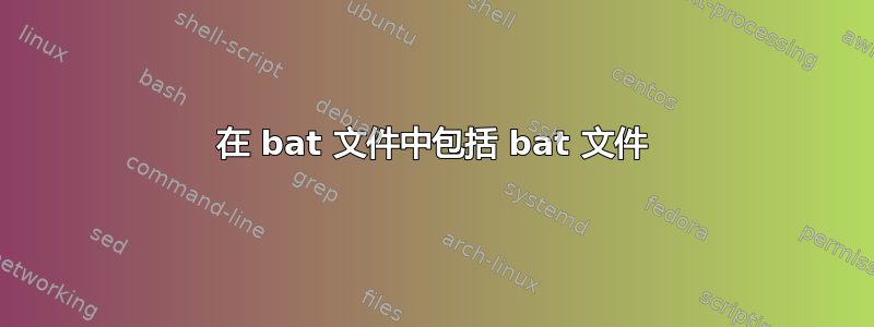 在 bat 文件中包括 bat 文件