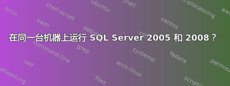 在同一台机器上运行 SQL Server 2005 和 2008？