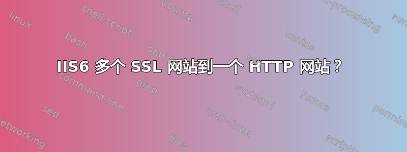 IIS6 多个 SSL 网站到一个 HTTP 网站？