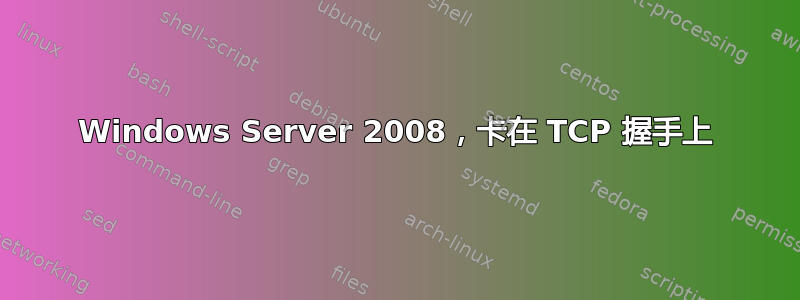 Windows Server 2008，卡在 TCP 握手上