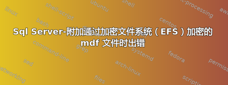 Sql Server-附加通过加密文件系统（EFS）加密的 mdf 文件时出错