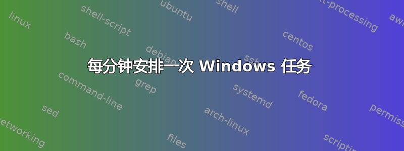 每分钟安排一次 Windows 任务
