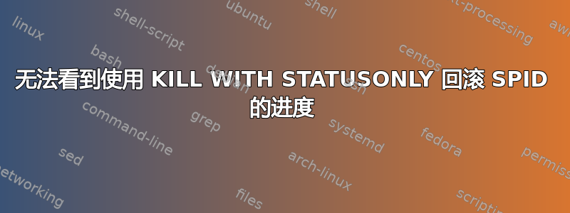 无法看到使用 KILL WITH STATUSONLY 回滚 SPID 的进度