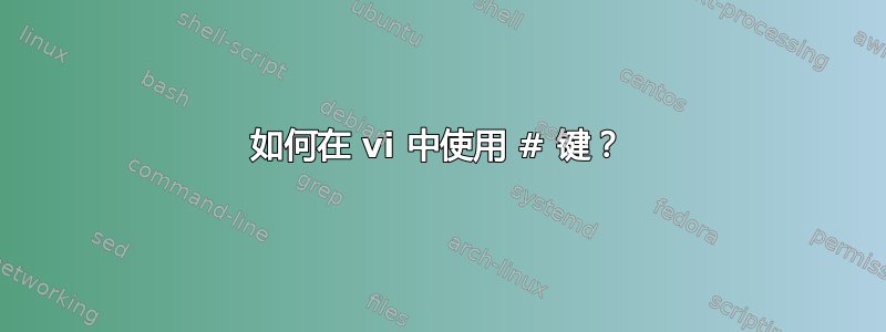 如何在 vi 中使用 # 键？