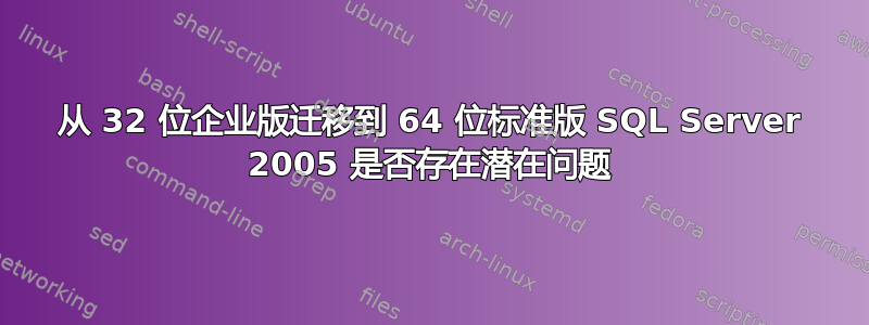 从 32 位企业版迁移到 64 位标准版 SQL Server 2005 是否存在潜在问题