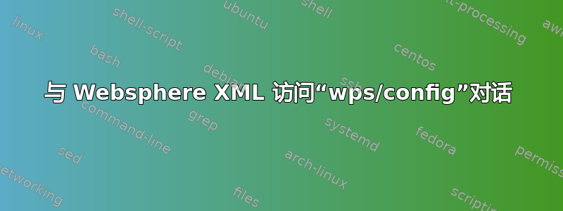 与 Websphere XML 访问“wps/config”对话