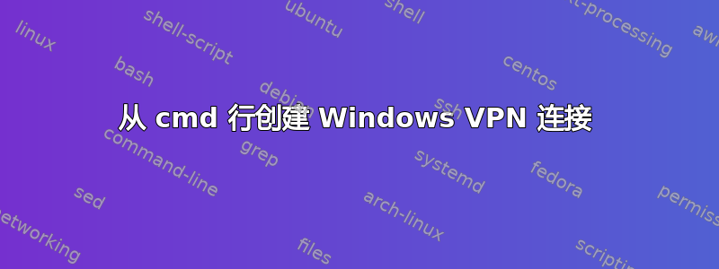 从 cmd 行创建 Windows VPN 连接