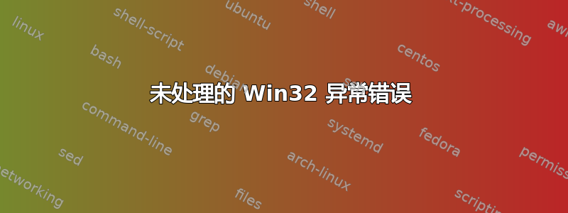 未处理的 Win32 异常错误