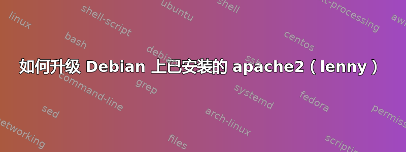 如何升级 Debian 上已安装的 apache2（lenny）