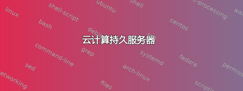 云计算持久服务器 