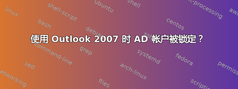 使用 Outlook 2007 时 AD 帐户被锁定？