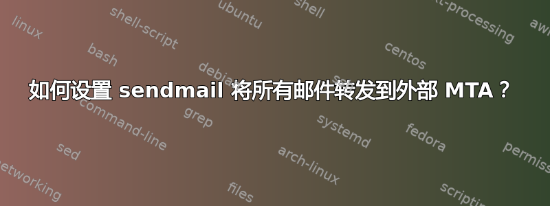 如何设置 sendmail 将所有邮件转发到外部 MTA？