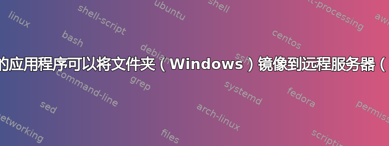 有什么简单的应用程序可以将文件夹（Windows）镜像到远程服务器（Linux）？