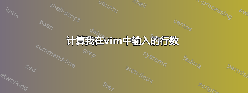 计算我在vim中输入的行数