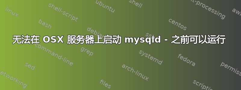 无法在 OSX 服务器上启动 mysqld - 之前可以运行