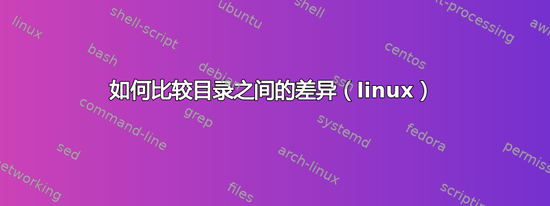 如何比较目录之间的差异（linux）