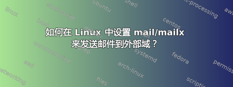 如何在 Linux 中设置 mail/mailx 来发送邮件到外部域？