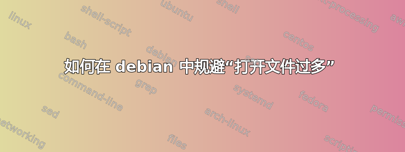 如何在 debian 中规避“打开文件过多”