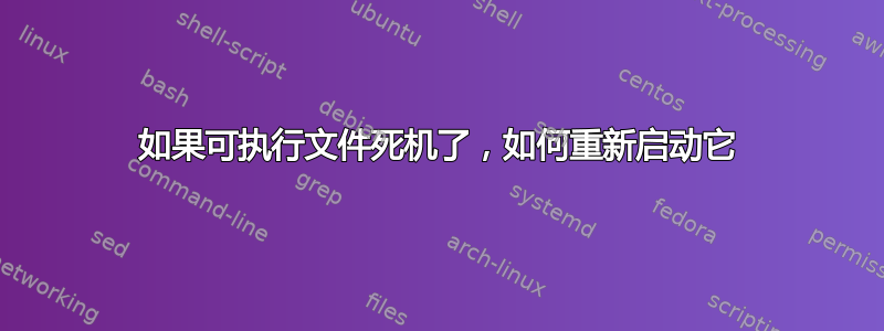 如果可执行文件死机了，如何重新启动它