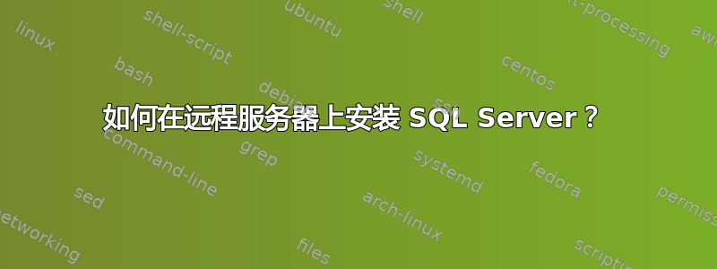 如何在远程服务器上安装 SQL Server？