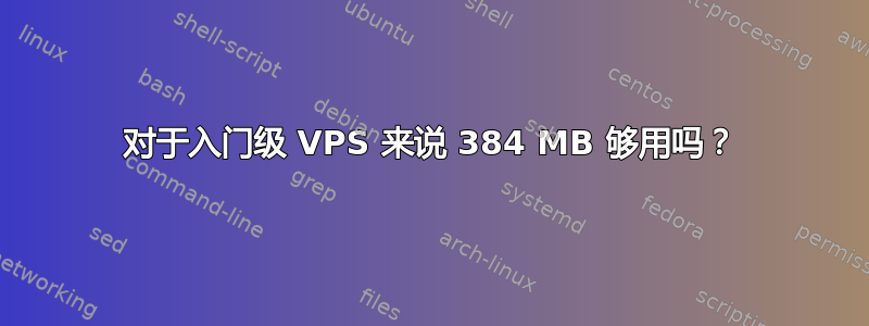 对于入门级 VPS 来说 384 MB 够用吗？