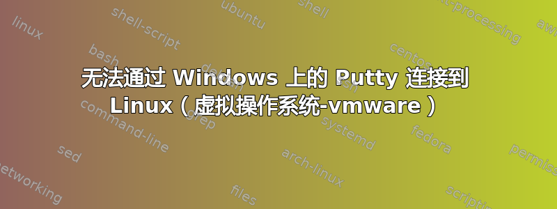 无法通过 Windows 上的 Putty 连接到 Linux（虚拟操作系统-vmware）