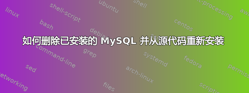 如何删除已安装的 MySQL 并从源代码重新安装