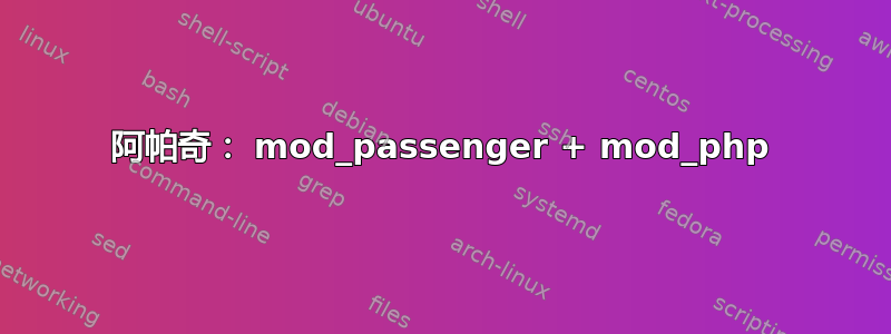 阿帕奇： mod_passenger + mod_php