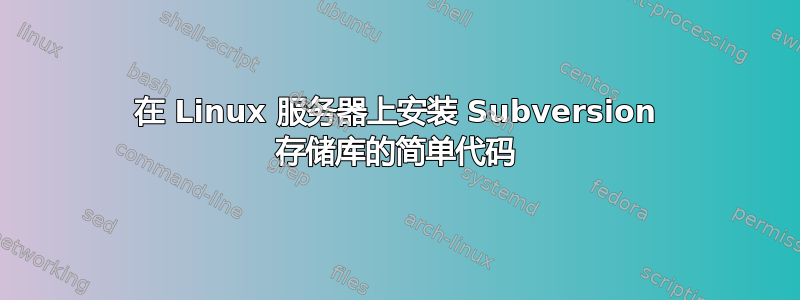 在 Linux 服务器上安装 Subversion 存储库的简单代码