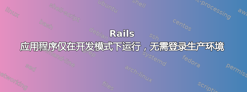 Rails 应用程序仅在开发模式下运行，无需登录生产环境