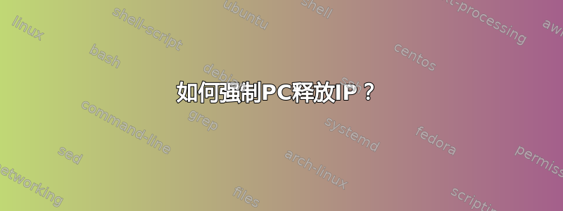 如何强制PC释放IP？