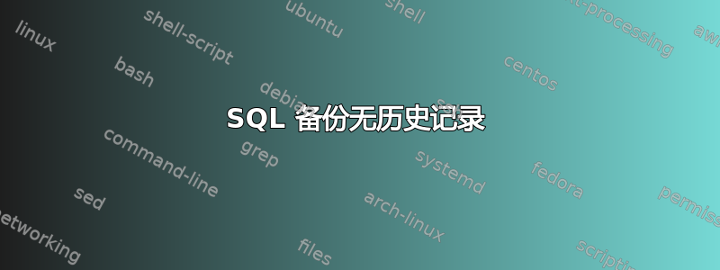 SQL 备份无历史记录