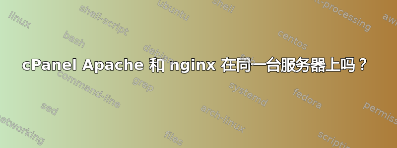 cPanel Apache 和 nginx 在同一台服务器上吗？