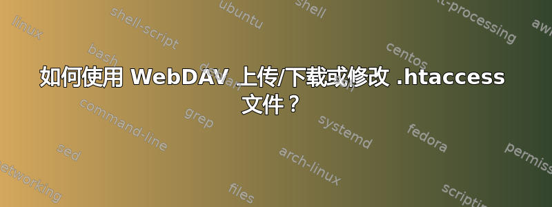 如何使用 WebDAV 上传/下载或修改 .htaccess 文件？