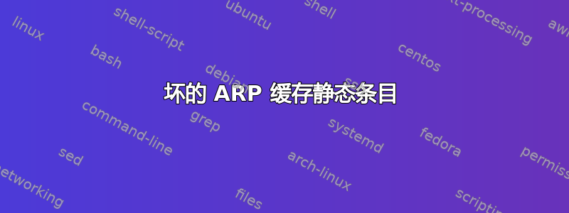 坏的 ARP 缓存静态条目