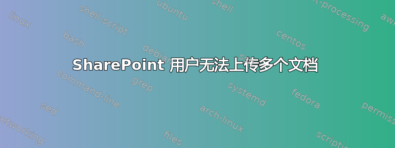 SharePoint 用户无法上传多个文档