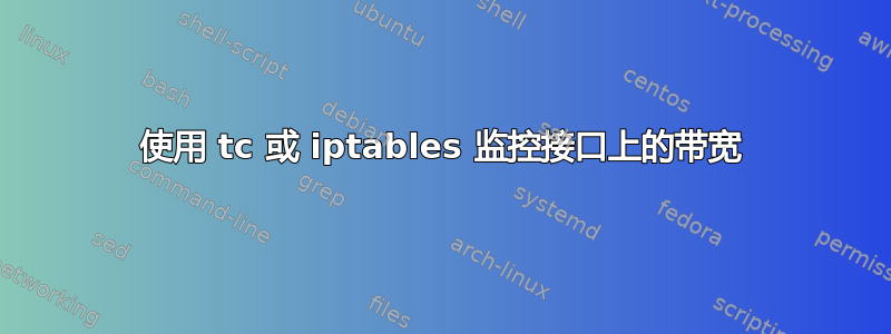 使用 tc 或 iptables 监控接口上的带宽