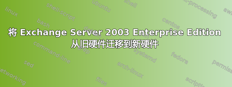 将 Exchange Server 2003 Enterprise Edition 从旧硬件迁移到新硬件