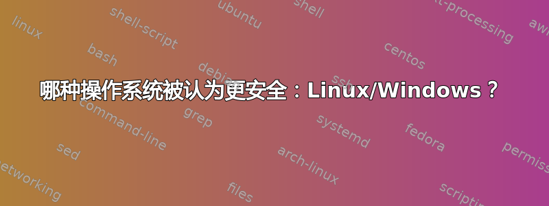 哪种操作系统被认为更安全：Linux/Windows？