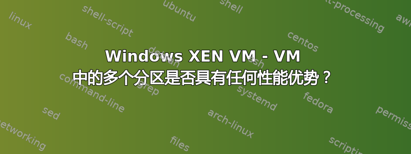 Windows XEN VM - VM 中的多个分区是否具有任何性能优势？