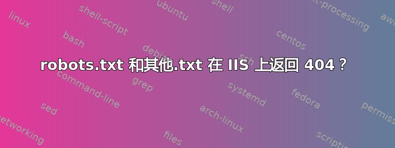 robots.txt 和其他.txt 在 IIS 上返回 404？