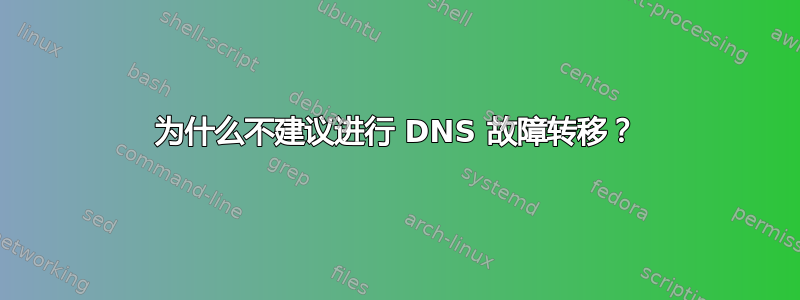 为什么不建议进行 DNS 故障转移？