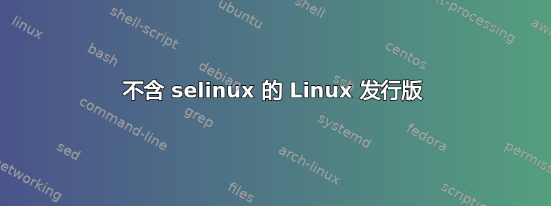 不含 selinux 的 Linux 发行版