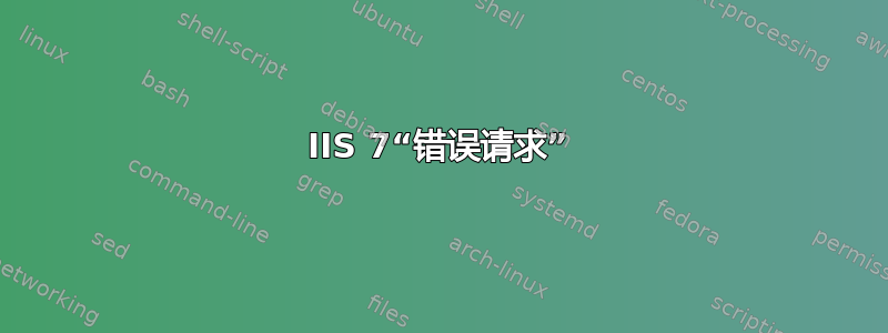 IIS 7“错误请求”