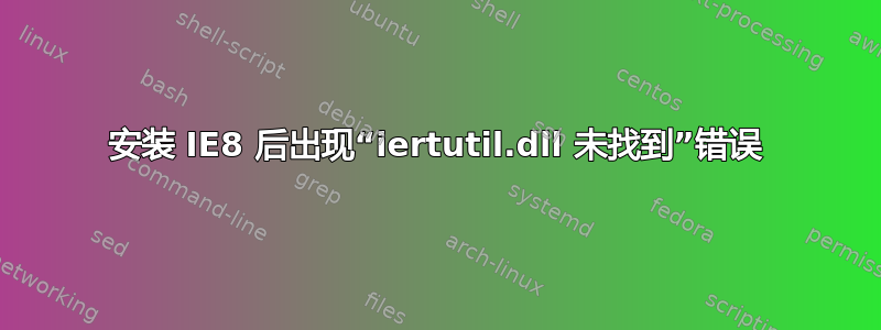 安装 IE8 后出现“iertutil.dll 未找到”错误