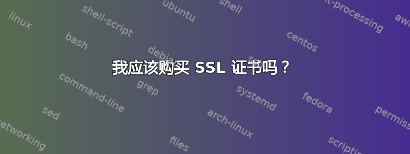 我应该购买 SSL 证书吗？